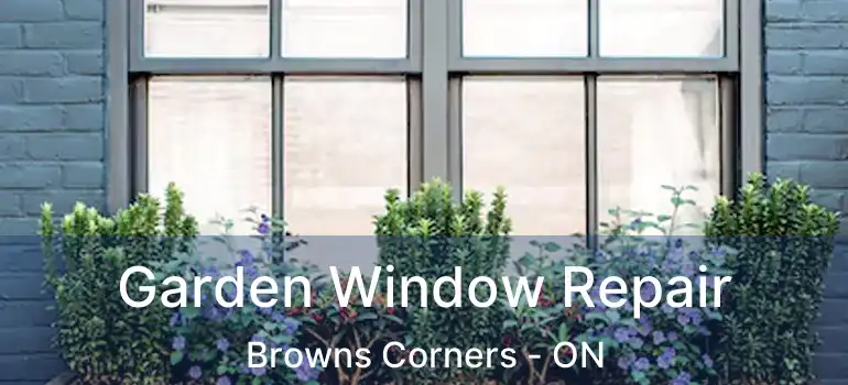  Garden Window Repair Browns Corners - ON
