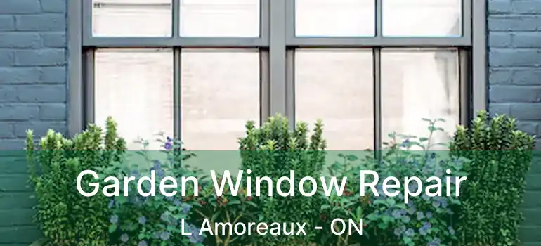  Garden Window Repair L Amoreaux - ON