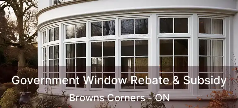  Government Window Rebate & Subsidy Browns Corners - ON
