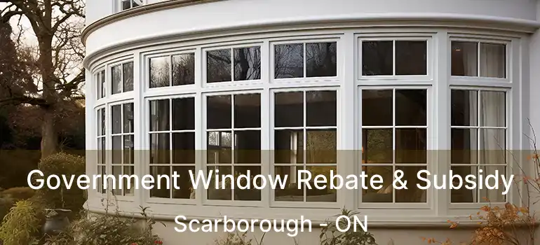  Government Window Rebate & Subsidy Scarborough - ON