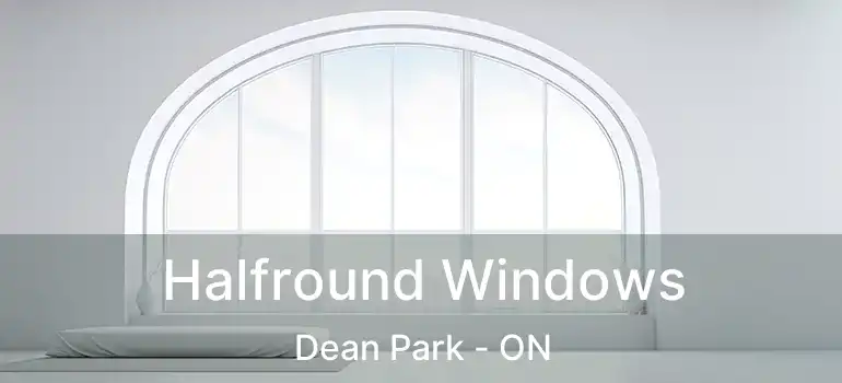  Halfround Windows Dean Park - ON