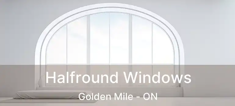  Halfround Windows Golden Mile - ON