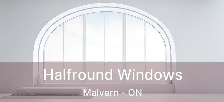 Halfround Windows Malvern - ON