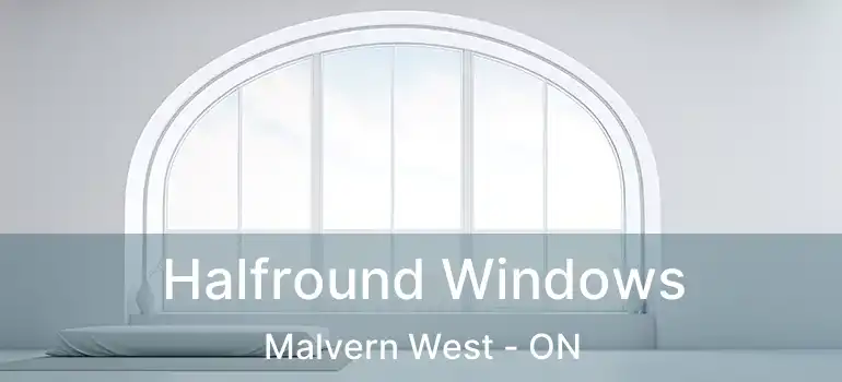  Halfround Windows Malvern West - ON
