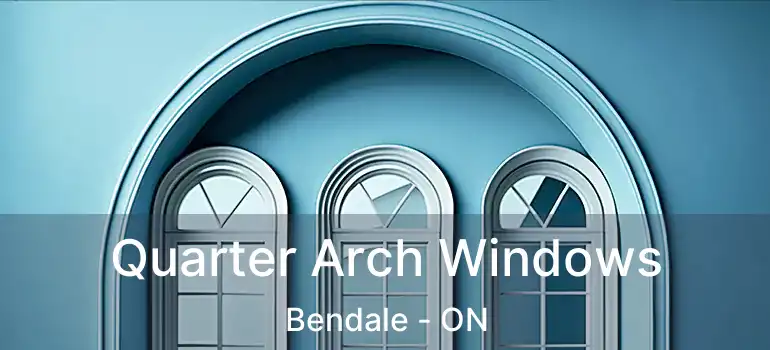  Quarter Arch Windows Bendale - ON