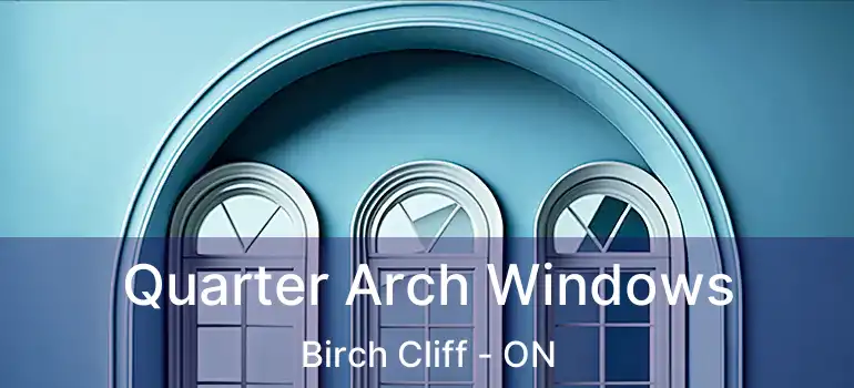  Quarter Arch Windows Birch Cliff - ON