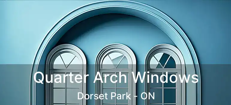  Quarter Arch Windows Dorset Park - ON