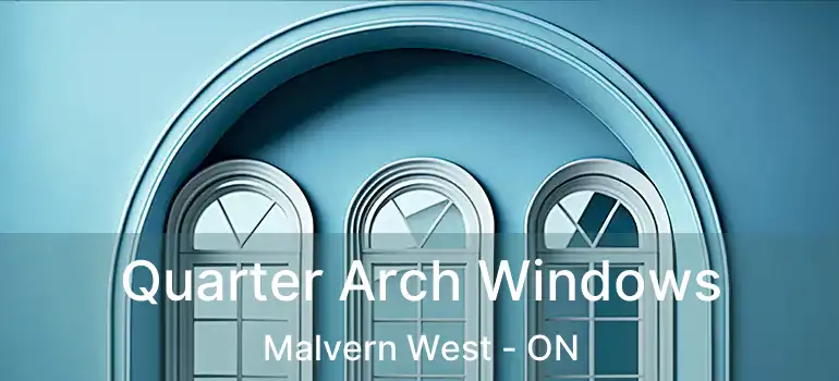  Quarter Arch Windows Malvern West - ON