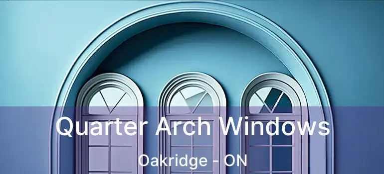  Quarter Arch Windows Oakridge - ON