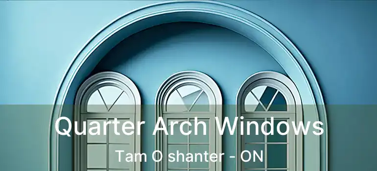  Quarter Arch Windows Tam O shanter - ON