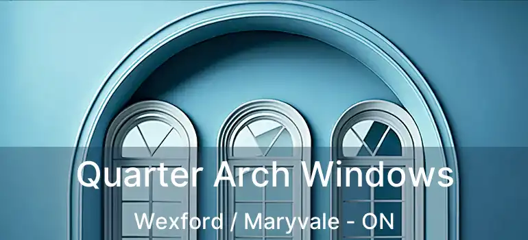  Quarter Arch Windows Wexford / Maryvale - ON