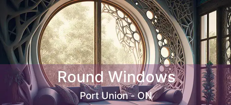  Round Windows Port Union - ON