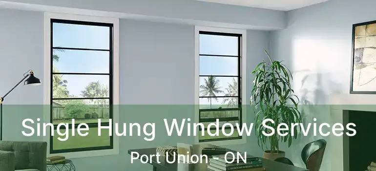  Single Hung Window Services Port Union - ON