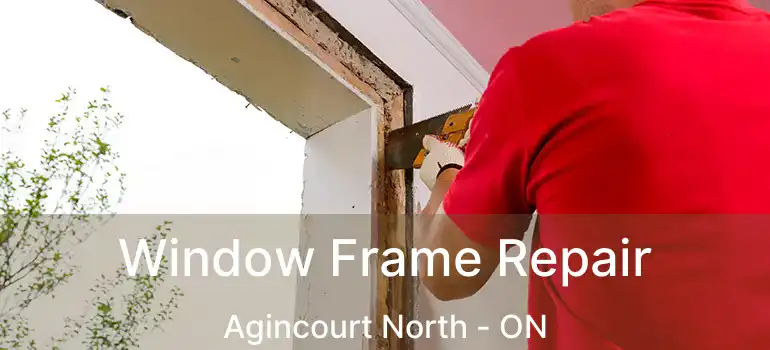  Window Frame Repair Agincourt North - ON